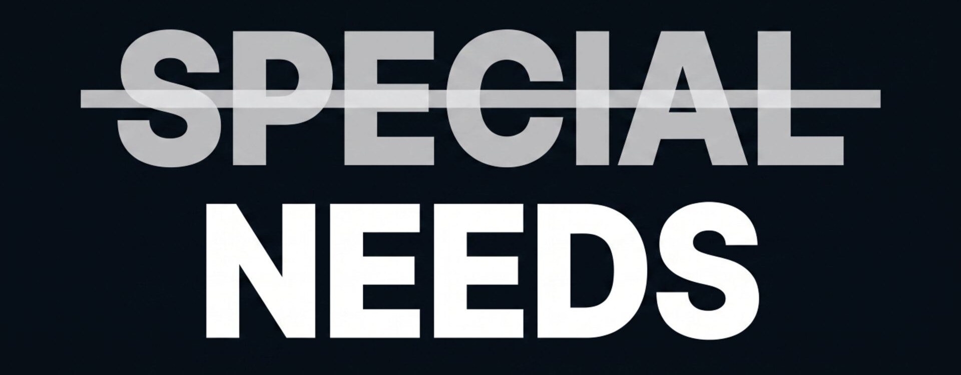 The words 'SPECIAL' struck through in gray and 'NEEDS' in bold white on a dark background.